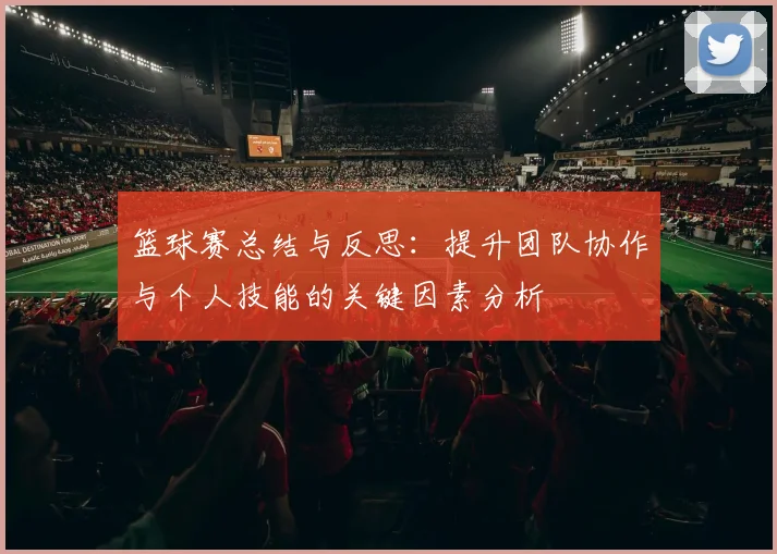 篮球赛总结与反思：提升团队协作与个人技能的关键因素分析