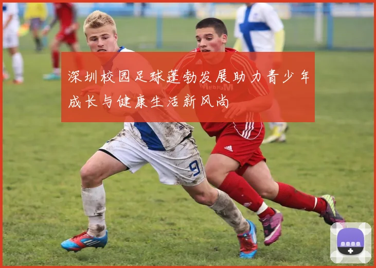 深圳校园足球蓬勃发展助力青少年成长与健康生活新风尚